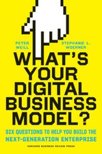 What's Your Digital Business Model?: Six Questions to Help You Build the Next