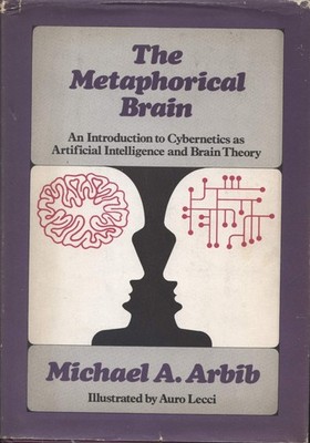 The metaphorical brain;: An introduction to cybernetics as artificial intell...