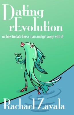 DATING REVOLUTION: HOW TO DATE LIKE A MAN AND GET AWAY By Rachael Zavala **NEW**