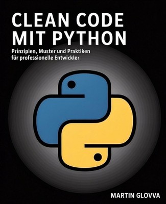 Clean Code mit Python: Prinzipien, Muster und Praktiken f?r professionelle Entwi