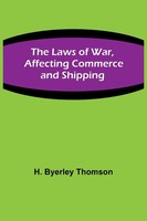 H. Byerley Thomson | The Laws Of War, Affecting Commerce And Shipping | Buch