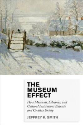 The Museum Effect: How Museums, Libraries, and Cultural Institutions Educ - GOOD