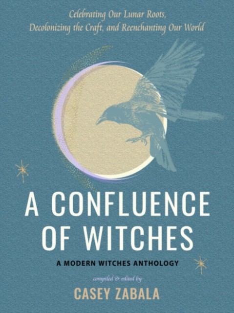 A Confluence Of Witches : Celebrating Our Lunar Roots, Decolonizing The Craft, And Reenchanting Our World Casey Zabala - Image 2