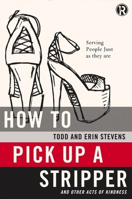 How to Pick Up a Stripper and Other Acts of Kindness: Serving People Just as...