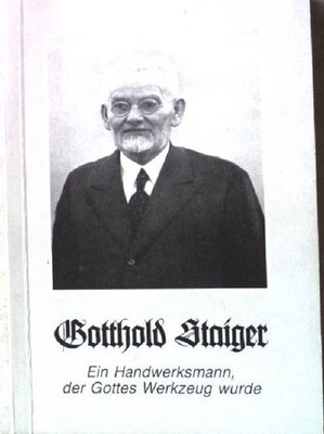 Gotthold Staiger. Ein Handwerksmann, der Gottes Werkzeug wurde. Weber, Johannes: