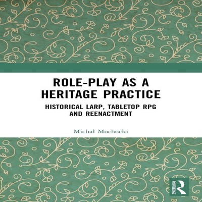 Role-play as a Heritage Practice Historical Larp Tabletop RPG and
