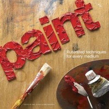 Paint: Illustrated Techniques for Every Medium