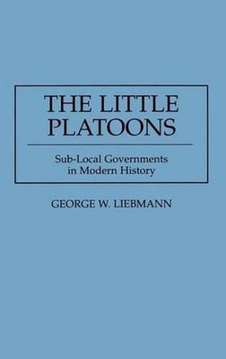 The Little Platoons: Sub-Local Governments in Modern History by George Liebmann 
