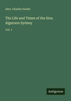 The Life And Times Of The Hon. Algernon Sydney Vol. 1 Alex. Charles Ewald Buch