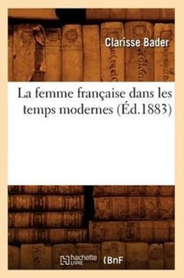 BADER C - La femme franaise dans les temps modernes d.1883 - New p - X555z