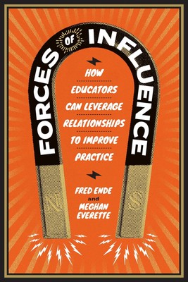 Forces of Influence: How Educators Can Leverage Relationships to Improve Pra...
