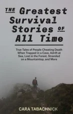 The Greatest Survival Stories of All Time: True Tales of People Cheating Death W