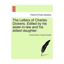 The Letters of Charles Dickens. Edited by His Sister-In-Law and His Eldest Da...