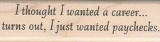 I Thought I Wanted A Career 1 x 3 1/2" Rubber Stamp, Word Stamp, Phrase Stamp