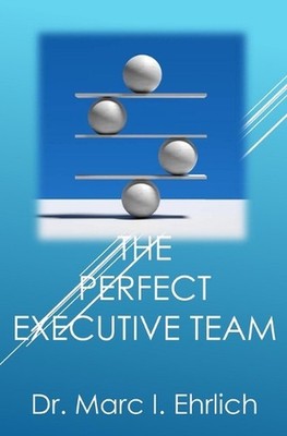 The Perfect Executive Team: Leadership at the Top by Dr Marc I. Ehrlich Paperbac