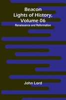 Beacon Lights Of History, Volume 06 Renaissance And Reformation John Lord Buch