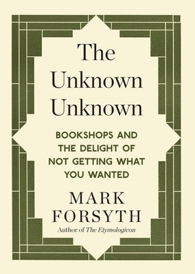 The Unknown Unknown: Bookshops and the delight of not getting what you wanted by