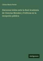 CáRlos Maria Perier | Discursos LeíDos Ante La Real Academia De Ciencias...