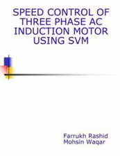 Speed Control Of Three Phase AC Induction Motor Using SVM - Farrukh Rashid FR,Mo