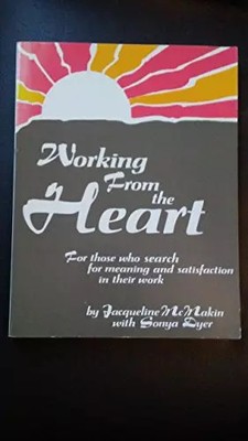 Working from the Heart: For Those Who Hunger for Meaning and Satisfaction in The