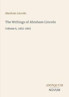 The Writings Of Abraham Lincoln Abraham Lincoln