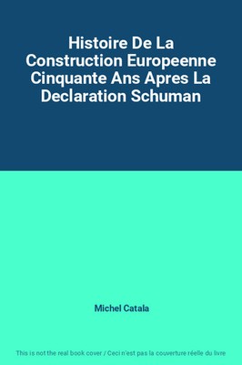 Histoire De La Construction Europeenne Cinquante Ans Apres La Declaration Schuma