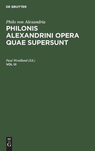 Philo Von Alexandria: Philonis Alexandrini Opera Quae Supersunt. Vol  (Hardback)