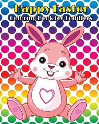 Happy Easter Coloring Book for Toddlers: A Cute Coloring Book of Easter Bunnies,