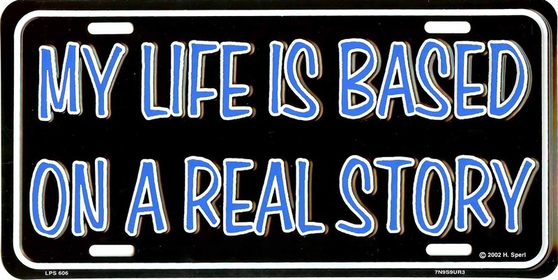 MY LIFE IS BASED A REAL STORY METAL LICENSE PLATE #606-00