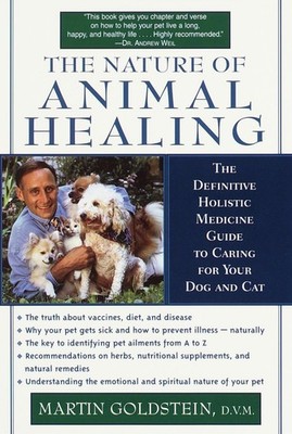The Nature of Animal Healing : The Definitive Holistic Medicine Guide to Car...