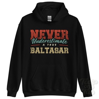 NEVER UNDERSTIMATE A TRUE BALTASAR HOODIE - Wear Your Name Proudly
