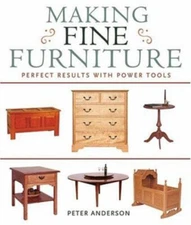 Making Fine Furniture : Perfect Results with Power Tools Peter An