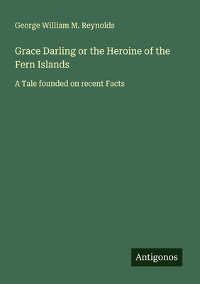 George William M. Reynolds | Grace Darling or the Heroine of the Fern Islands