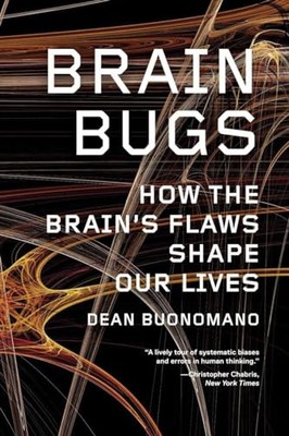 Brain Bugs: How the Brain's Flaws Shape Our Lives by 