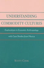 UNDERSTANDING COMMODITY CULTURES: EXPLORATIONS IN ECONOMIC By Scott Cook