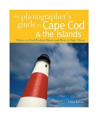 The Photographer's Guide to Cape Cod & the Islands: Where to Find the Perfect Sh