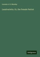 Lurania A. H. Munday | Lasalvarietta. Or, The Female Patriot | Buch | Englisch