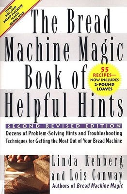 The Bread Machine Magic Book of Helpful Hints: Dozens of Problem-Solving Hin...