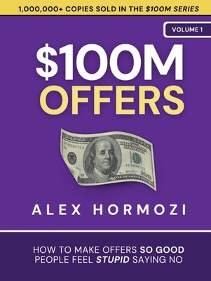 $100M Offers: How To Make Offers So Good People Feel Stupid Saying No (Acqui...