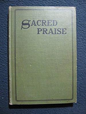 Sacred Praise For Use In Gospel Meetings, Evangelistic Services, Sunday School..