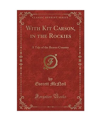 With Kit Carson, in the Rockies: A Tale of the Beaver Country [Classic Reprint]: