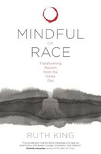 Mindful of Race: Transforming Racism from the Inside Out by King, Ruth
