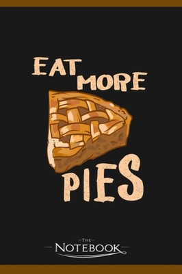 Funny Apple Pie Baker Eat More Pies Notebook: Perfect Gifts For Loved one| Noteb