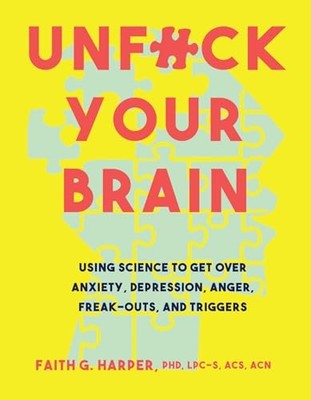 Unfuck Your Brain: Using Science To Get Over Anxiety,... by Harper PhD  LPC-S  A