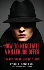 How to Negotiate A Killer Job Offer: The Job "Secret Agent" Series by Bond Esq.