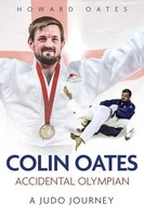 Accidental Olympian | Colin Oates, A Judo Journey | Howard Oates | Englisch