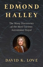 Edmond Halley: The Many Discoveries Of The Most Curious Astr...