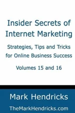 Insider Secrets Of Internet Marketing (Volumes 15 And 16): Strategies, Tips...