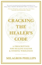 CRACKING THE HEALER'S CODE: A Prescription for Healing Racism & Finding Wholene,