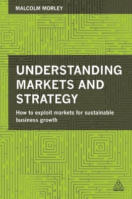 Understanding Markets and Strategy: How to Exploit Markets for S
